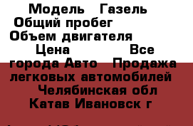  › Модель ­ Газель › Общий пробег ­ 180 000 › Объем двигателя ­ 2 445 › Цена ­ 73 000 - Все города Авто » Продажа легковых автомобилей   . Челябинская обл.,Катав-Ивановск г.